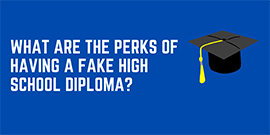What are the Perks of having a Fake High school diploma?